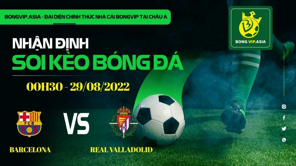 Soi kèo Bongvip Barcelona vs Real Valladolid