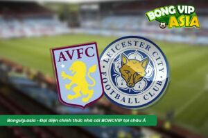 Soi kèo Aston Villa vs Leicester