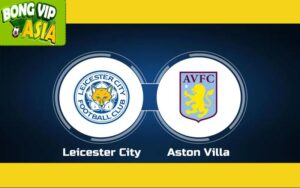 Dự Đoán Kèo Châu Á Giữa Leicester City - Aston Villa