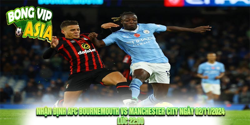 Nhận định AFC Bournemouth vs Manchester City Ngày 02/11/2024