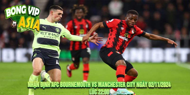 Nhận định AFC Bournemouth vs Manchester City Ngày 02/11/2024