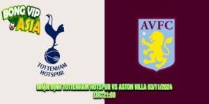 Nhận định Tottenham Hotspur vs Aston Villa 03/11/2024