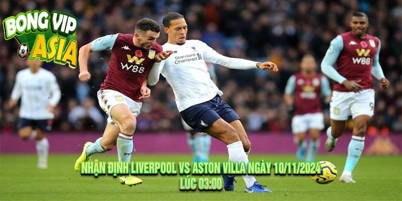 Nhận định Liverpool vs Aston Villa Ngày 10/11/2024