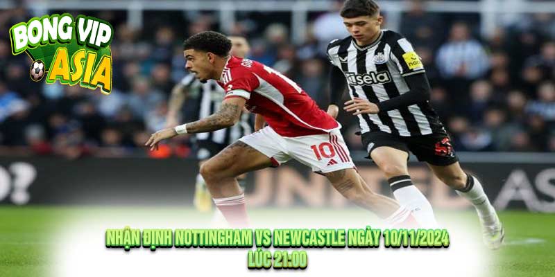 Nhận định Nottingham vs Newcastle Ngày 10/11/2024