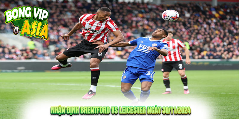 Nhận Định Brentford vs Leicester Ngày 30/11/2024