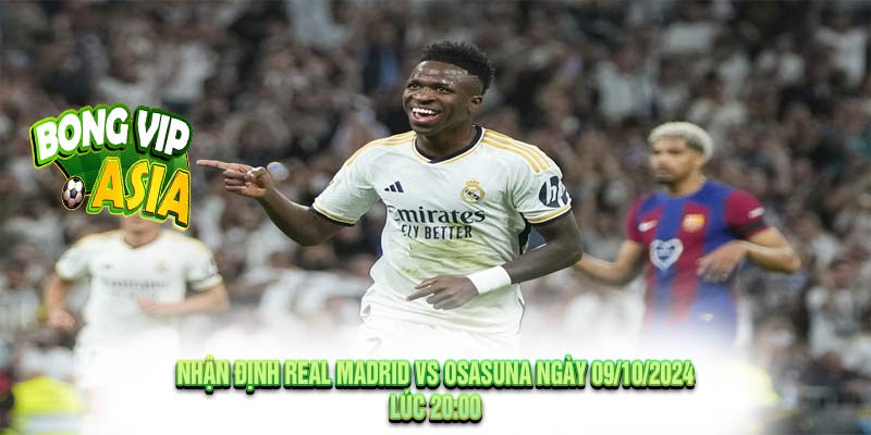 Nhận Định Real Madrid vs Osasuna Ngày 09/10/2024