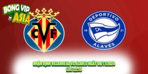 Nhận định Villarreal vs Alaves Ngày 09/11/2024