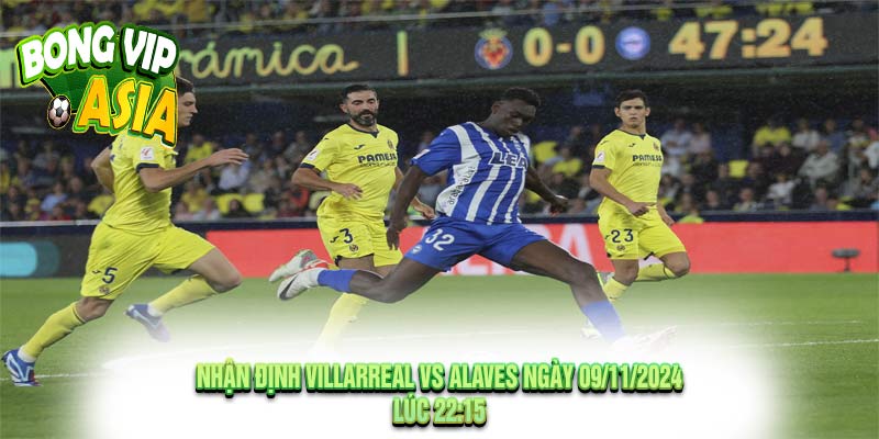 Nhận định Villarreal vs Alaves Ngày 09/11/2024