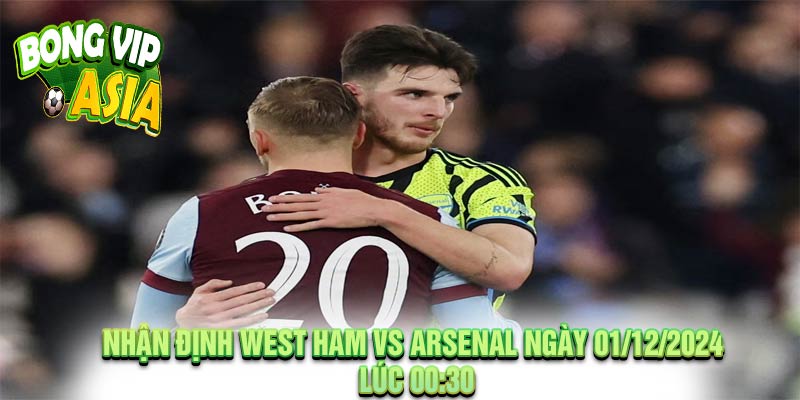 Nhận định West Ham vs Arsenal Ngày 01/12/2024