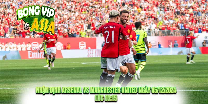 Nhận Định Arsenal vs Manchester United Ngày 05/12/2024