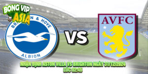 Nhận định Aston Villa vs Brighton Ngày 31/12/2024