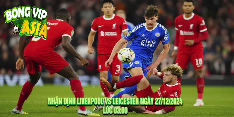 Nhận định Liverpool vs Leicester Ngày 27/12/2024