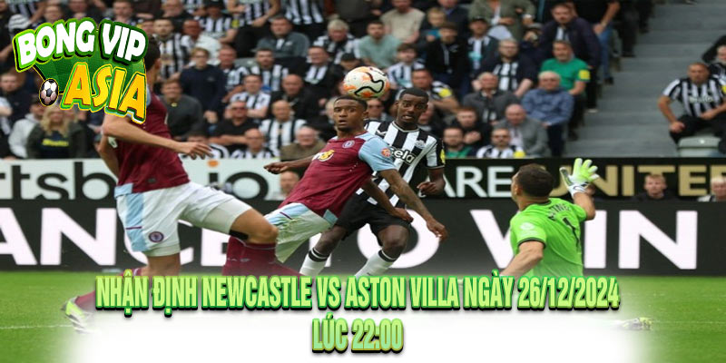 Nhận Định Newcastle vs Aston Villa Ngày 26/12/2024