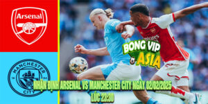 Nhận định Arsenal vs Manchester City Ngày 02/02/2025