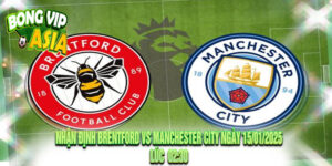 Nhận định Brentford vs Manchester City Ngày 15/01/2025