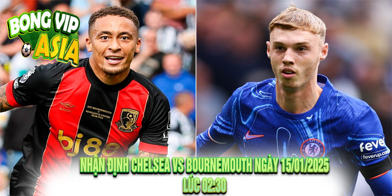 Nhận Định Chelsea vs Bournemouth Ngày 15/01/2025