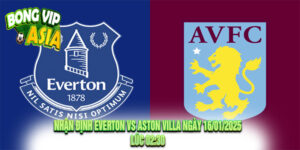 Nhận Định Everton vs Aston Villa Ngày 16/01/2025