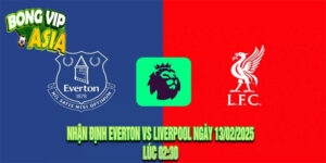 Nhận Định Everton vs Liverpool Ngày 13/02/2025