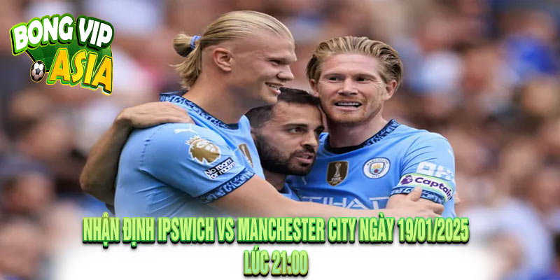 Nhận định Ipswich vs Manchester City Ngày 19/01/2025