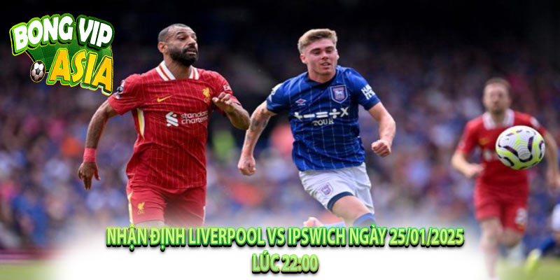 Nhận Định Liverpool vs Ipswich Ngày 25/01/2025