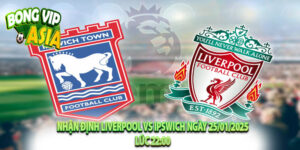 Nhận Định Liverpool vs Ipswich Ngày 25/01/2025