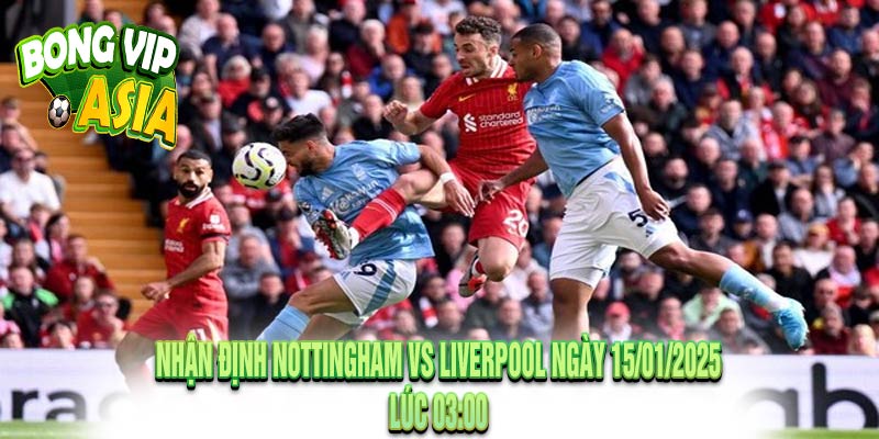 Nhận Định Nottingham vs Liverpool Ngày 15/01/2025