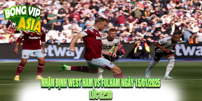 Nhận Định West Ham vs Fulham Ngày 15/01/2025