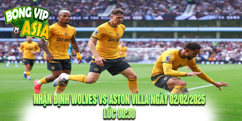 Nhận định Wolves vs Aston Villa Ngày 02/02/2025