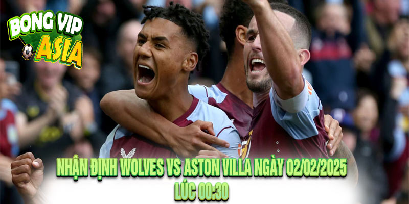 Nhận định Wolves vs Aston Villa Ngày 02/02/2025