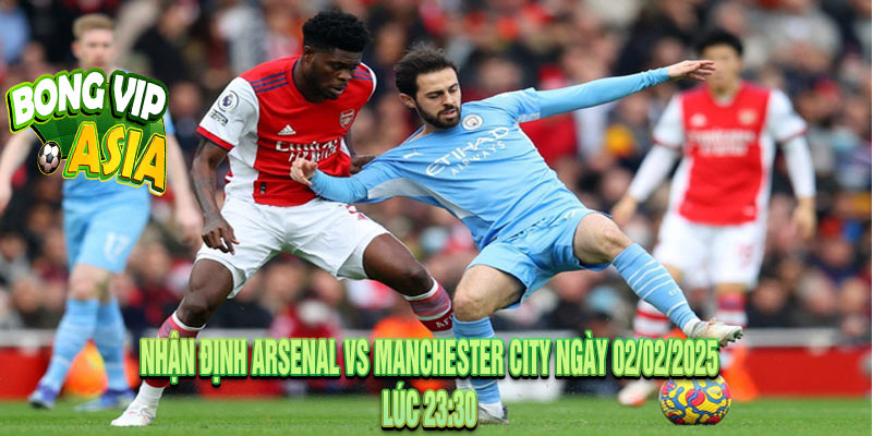 Nhận định Arsenal vs Manchester City Ngày 02/02/2025