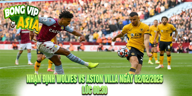 Nhận định Wolves vs Aston Villa Ngày 02/02/2025