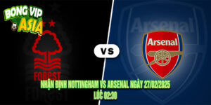 Nhận Định Nottingham vs Arsenal Ngày 27/02/2025