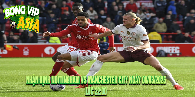 Nhận định Nottingham vs Manchester City Ngày 08/03/2025