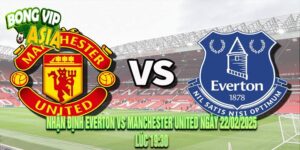 Nhận Định Everton vs Manchester United Ngày 22/02/2025