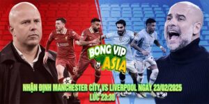 Nhận Định Manchester City vs Liverpool Ngày 23/02/2025