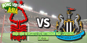 Nhận định Newcastle vs Nottingham Ngày 23/02/2025