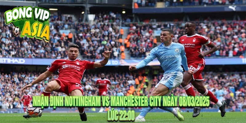 Nhận định Nottingham vs Manchester City Ngày 08/03/2025