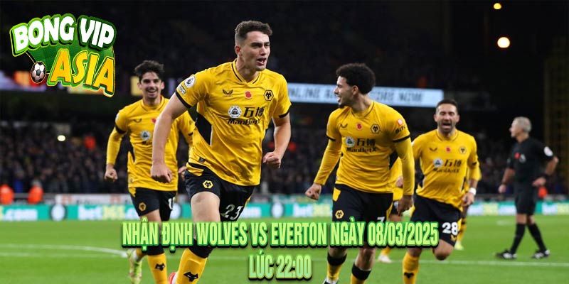 Nhận định Wolves vs Everton Ngày 08/03/2025