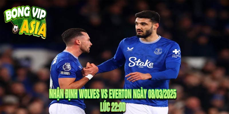 Nhận định Wolves vs Everton Ngày 08/03/2025