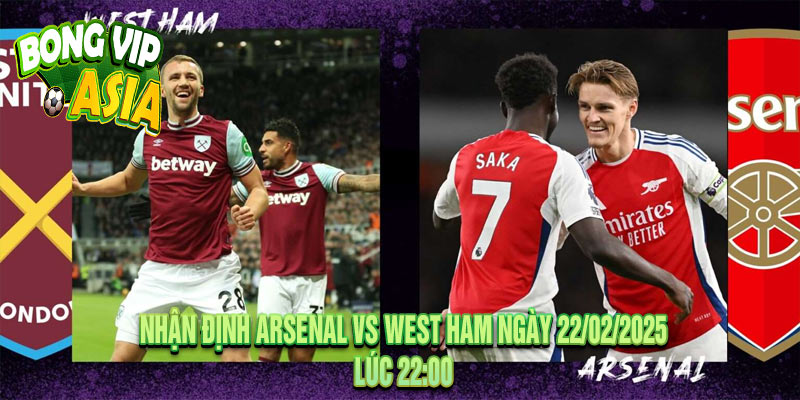 Nhận Định Arsenal vs West Ham Ngày 22/02/2025