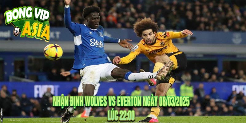 Nhận định Wolves vs Everton Ngày 08/03/2025