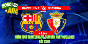 Nhận Định Barcelona vs Osasuna Ngày 09/03/2025