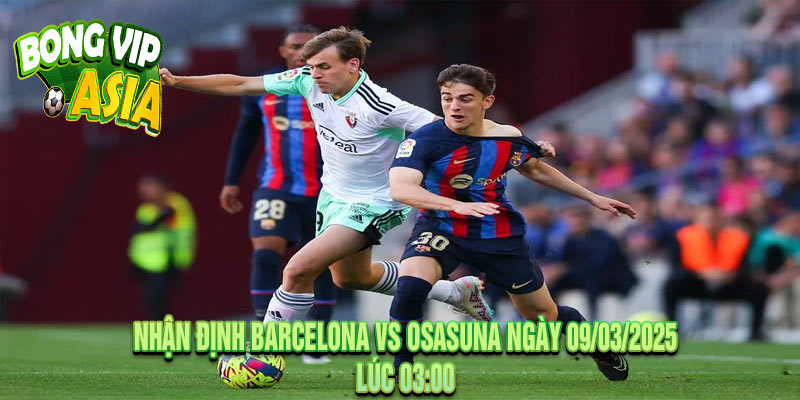 Nhận Định Barcelona vs Osasuna Ngày 09/03/2025