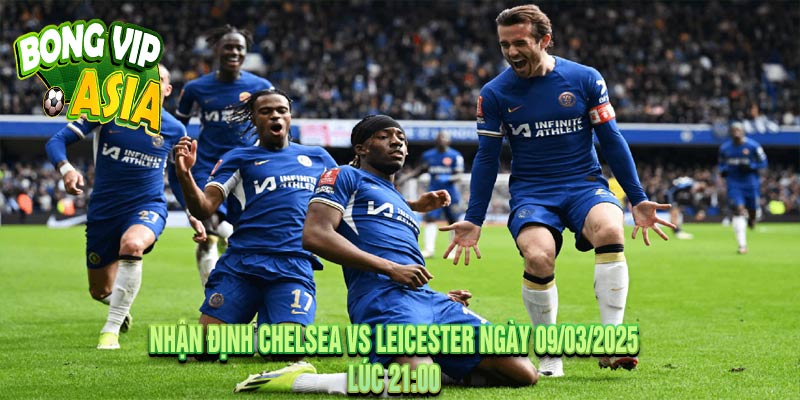 Nhận Định Chelsea vs Leicester Ngày 09/03/2025