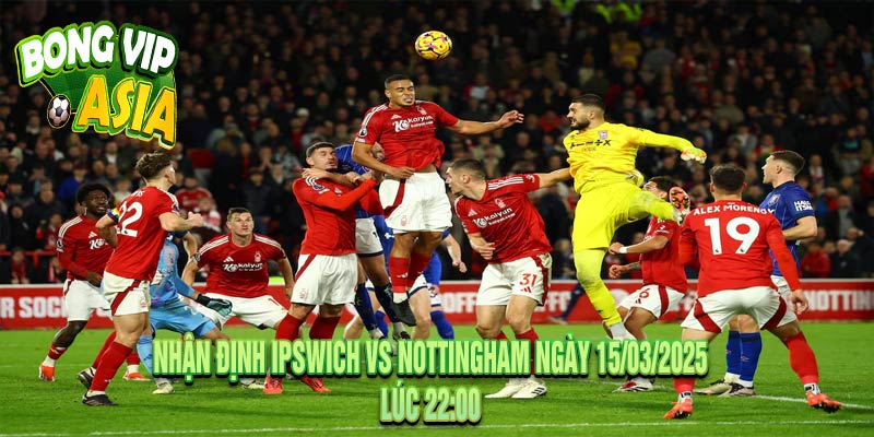 Nhận Định Ipswich vs Nottingham Ngày 15/03/2025