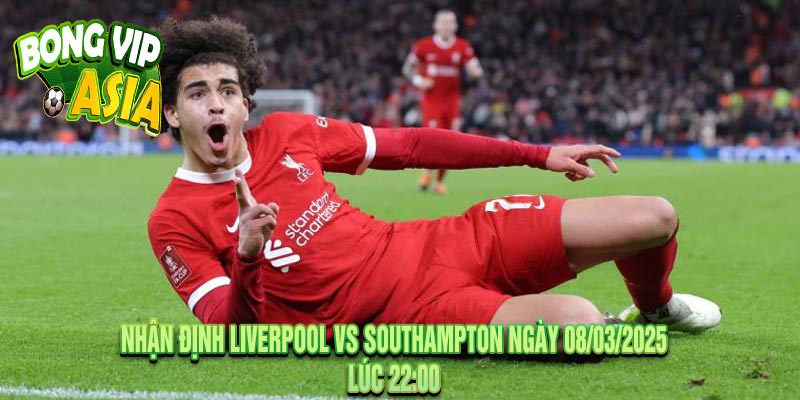 Nhận Định Liverpool vs Southampton Ngày 08/03/2025