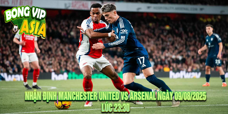 Nhận Định Manchester United vs Arsenal Ngày 09/08/2025