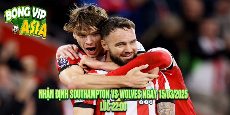 Nhận Định Southampton vs Wolves Ngày 15/03/2025