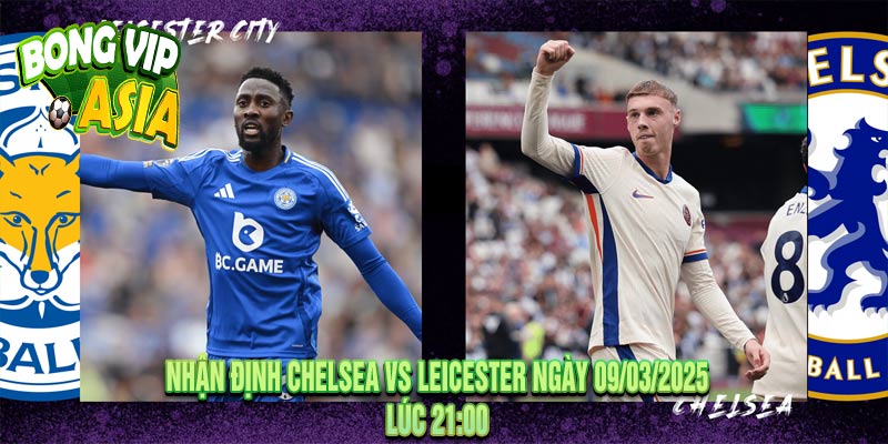 Nhận Định Chelsea vs Leicester Ngày 09/03/2025