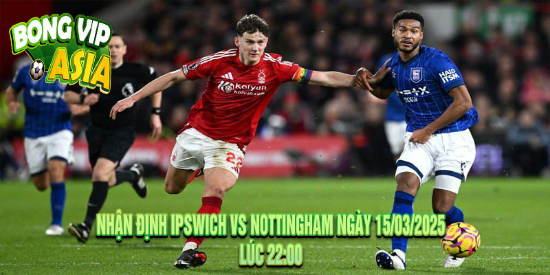 Nhận Định Ipswich vs Nottingham Ngày 15/03/2025